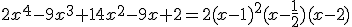 2x^4-9x^3+14x^2-9x+2=2(x-1)^2(x-\frac{1}{2})(x-2)
